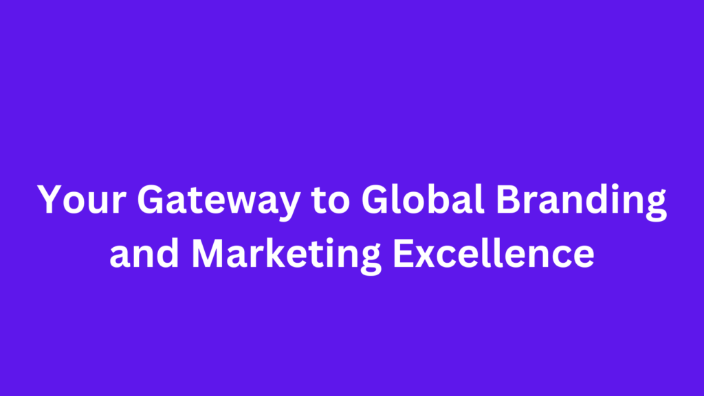 Your Gateway to Global Branding and Marketing Excellence